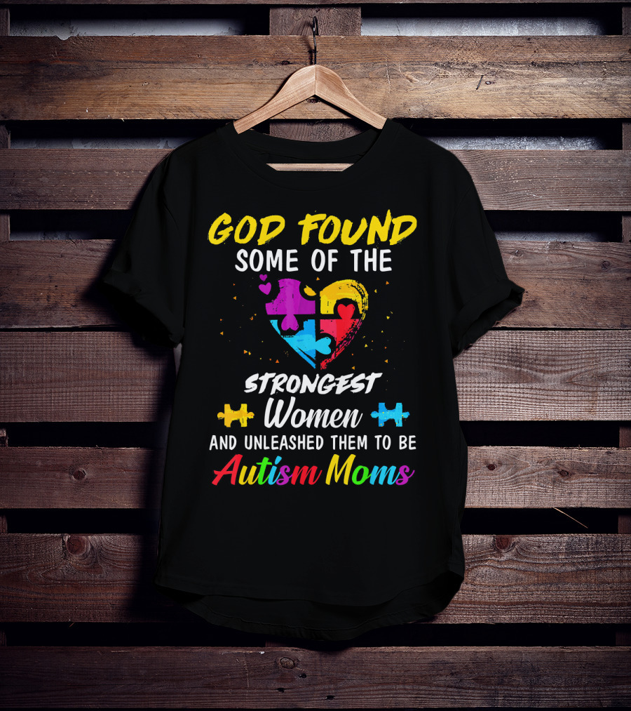 God Found Some Of The Strongest Women And Unleashed Them To Be Autism Moms T-Shirt