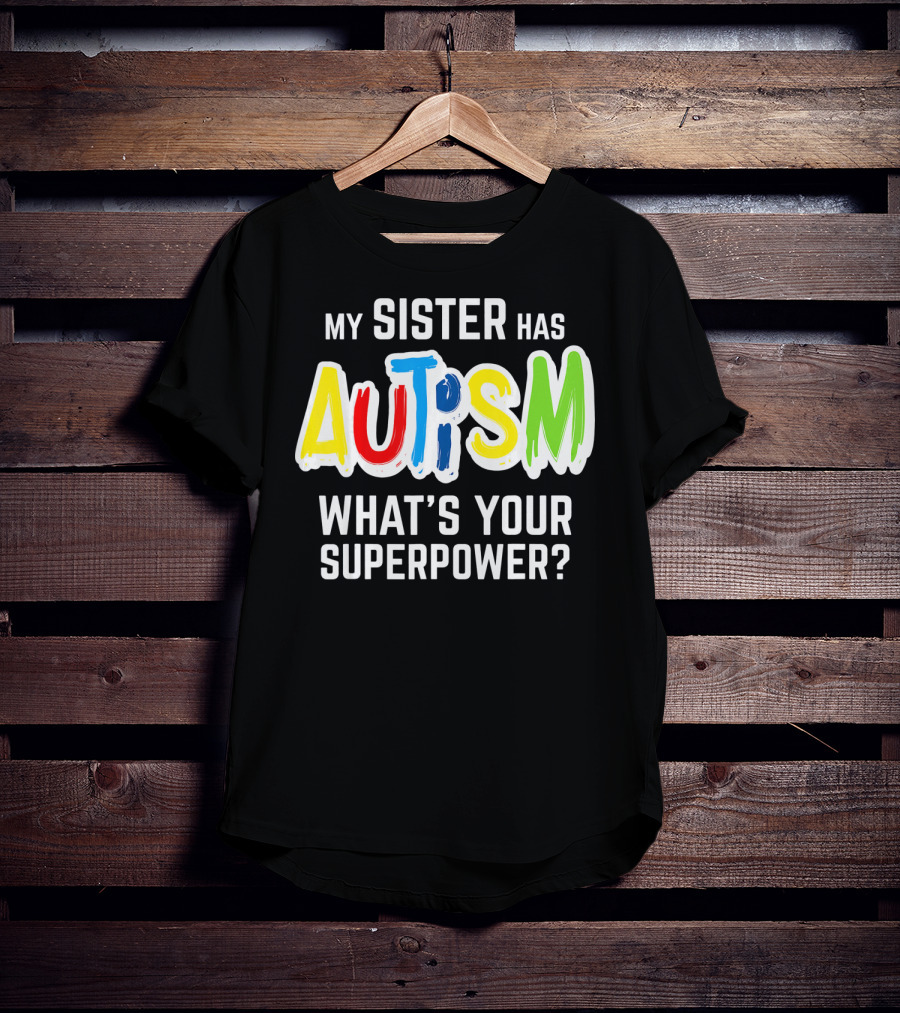 My Sister Has Autism What's Your Superpower? T-Shirt