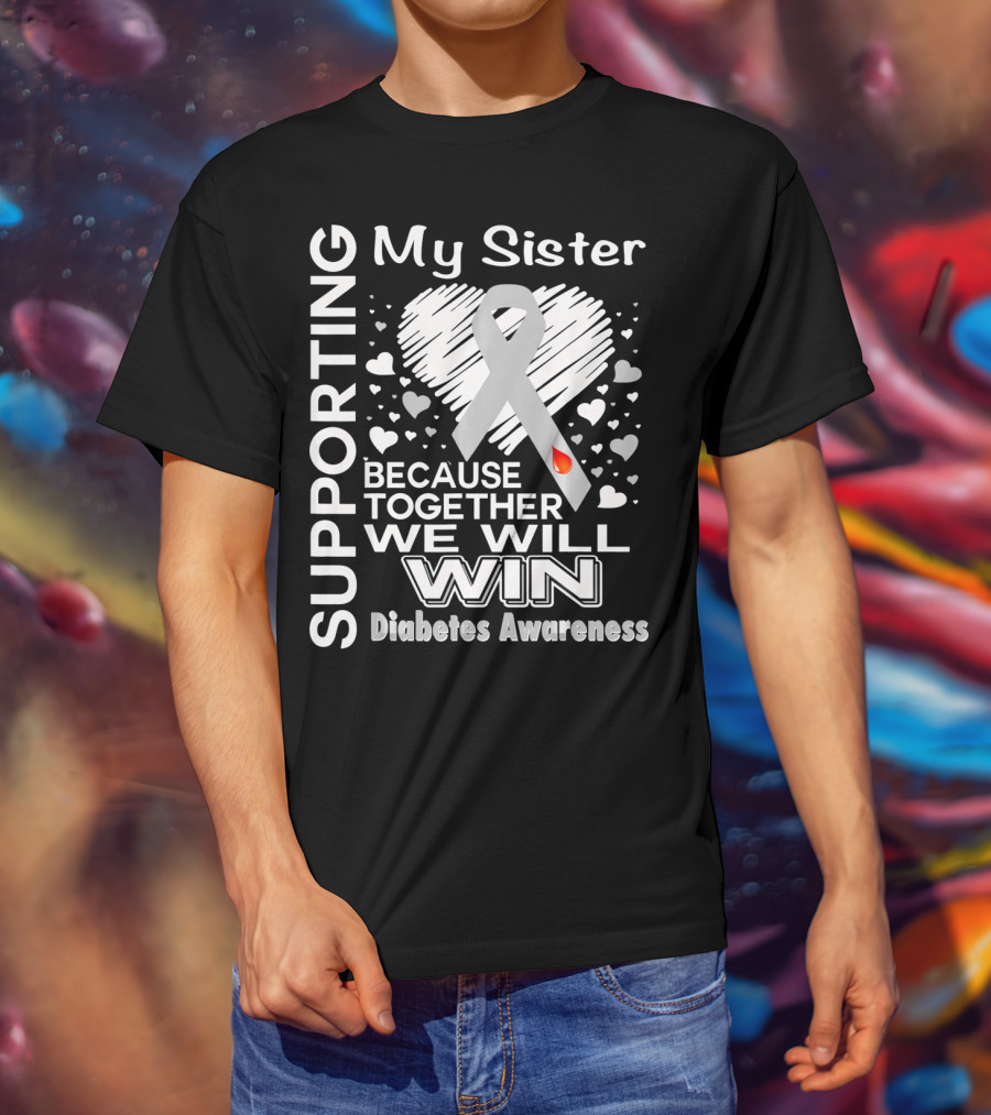 Supporting My Sister Because Together We Will Win Diabetes Awareness T-Shirt