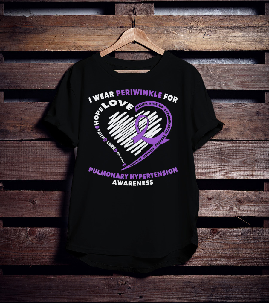 I Wear Periwinkle For Pulmonary Hypertension Awareness Hope Love Faith Cure Support Courage Determination Strength Never Give Up T-Shirt