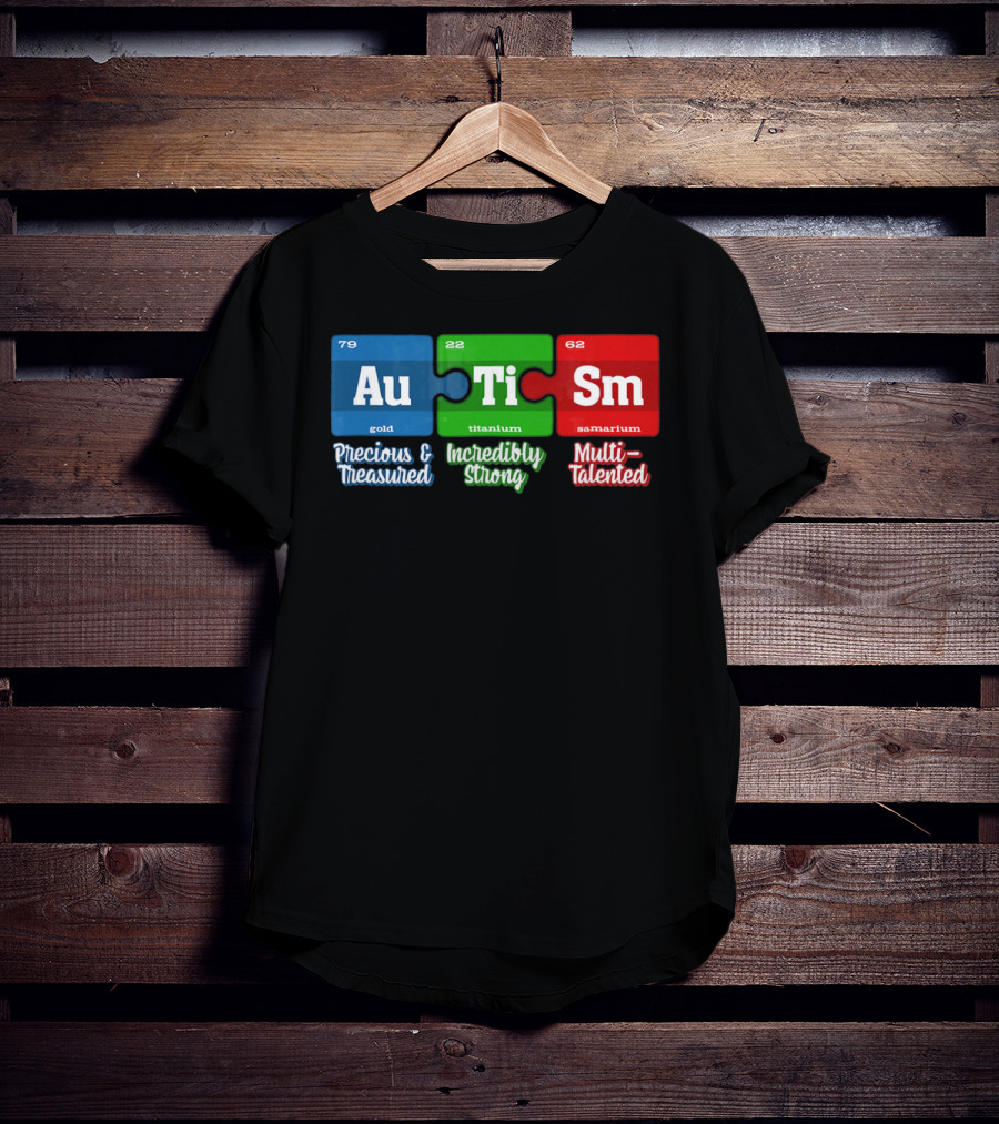 Autism Periodic Table Au Ti Sm Precious Treasured Incredibly Strong Multi-Talented T-Shirt