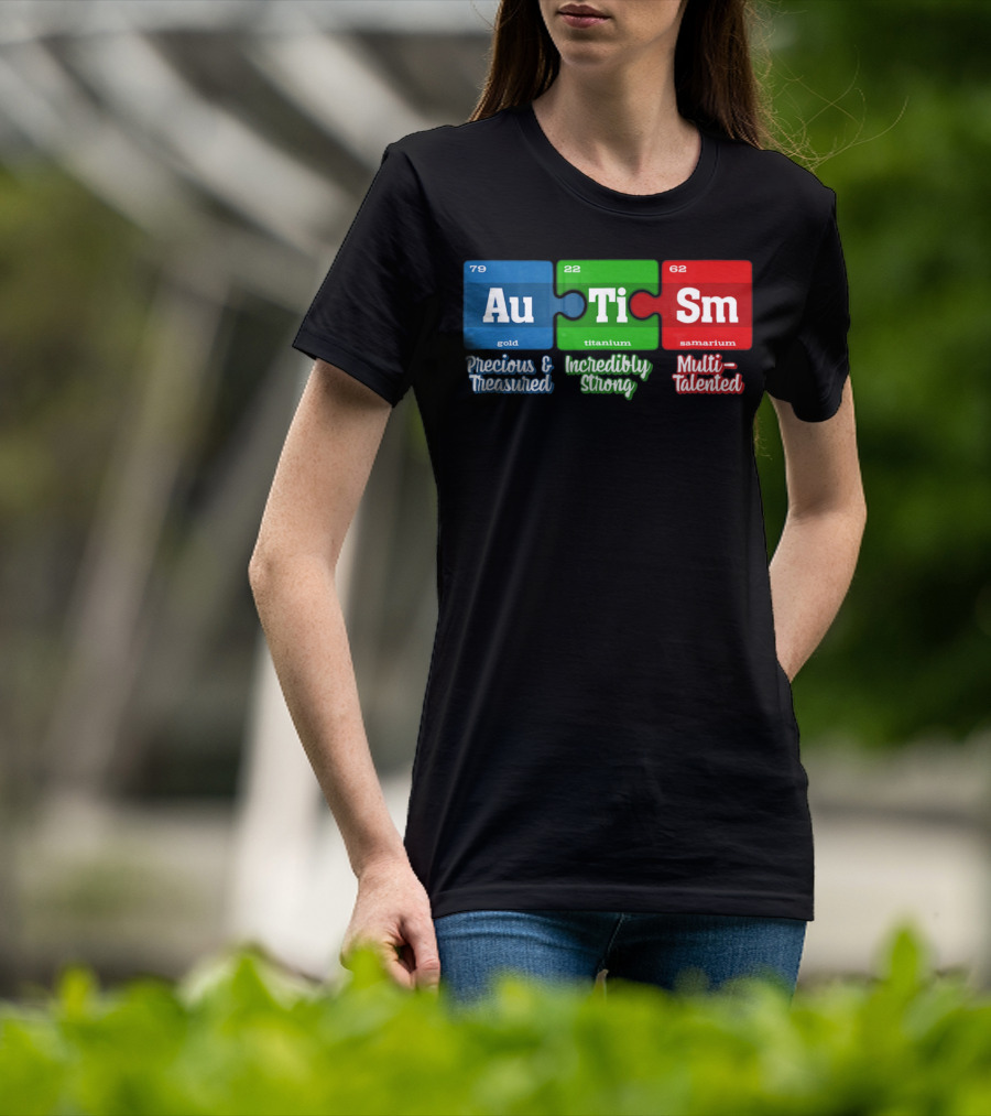 Autism Periodic Table Au Ti Sm Precious Treasured Incredibly Strong Multi-Talented T-Shirt