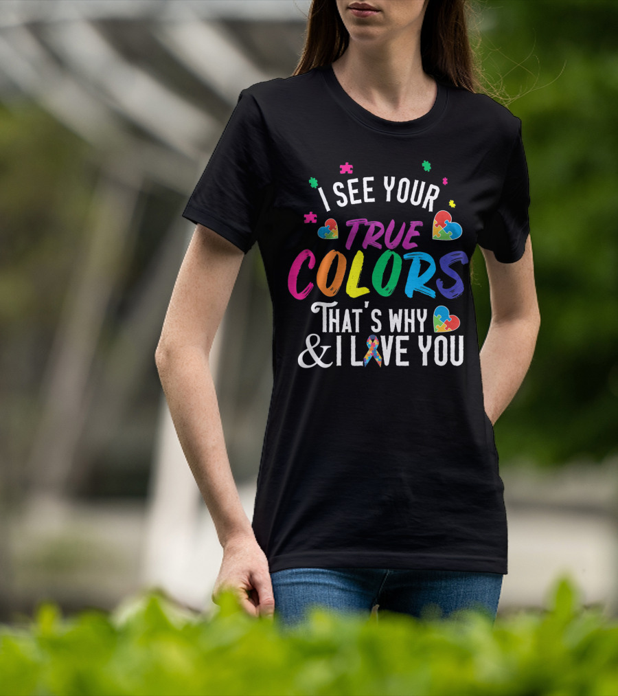 I See Your True Colors That's Why I Love You Autism Awareness T-Shirt