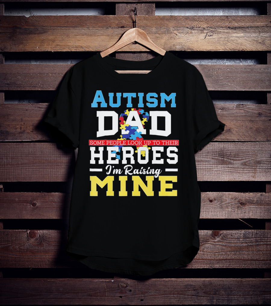 Autism Dad Some People Look Up To Their Heroes I'm Raising Mine Autism Awareness T-Shirt
