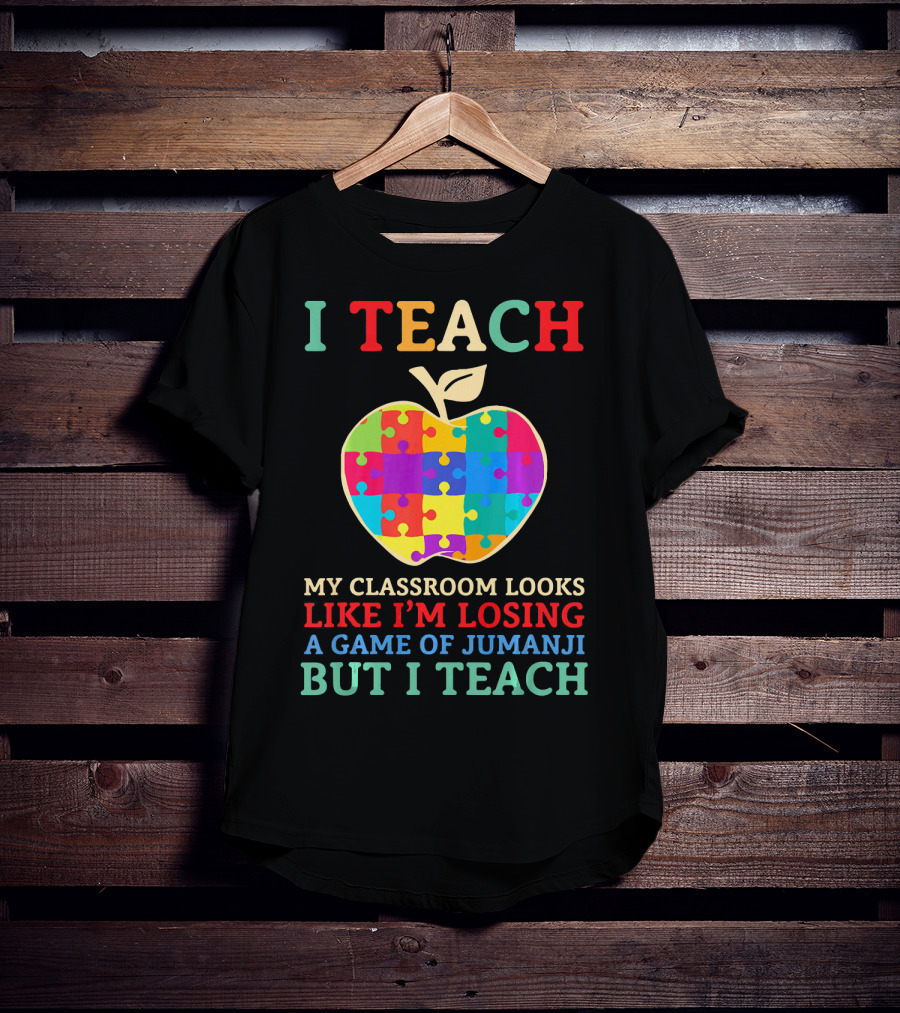 I Teach My Classroom Looks Like I'm Losing A Game Of Jumanji But I Teach T-Shirt
