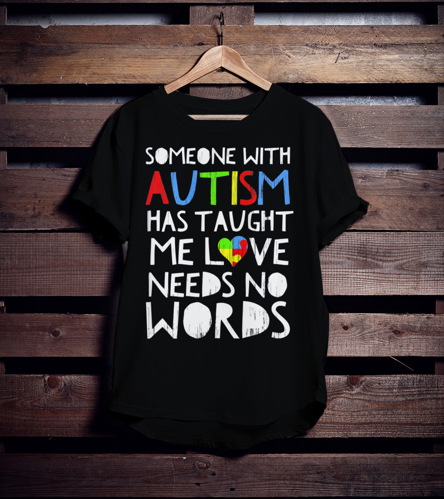 Someone With Autism Has Taught Me Love Needs No Words T-Shirt
