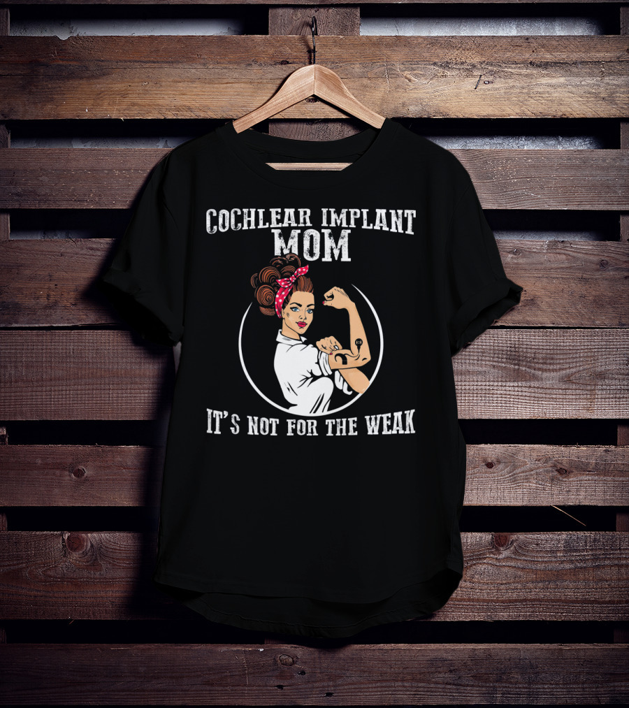 Cochlear Implant Mom It's Not For The Weak T-Shirt