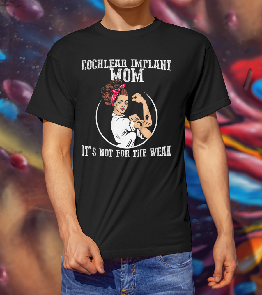 Cochlear Implant Mom It's Not For The Weak T-Shirt