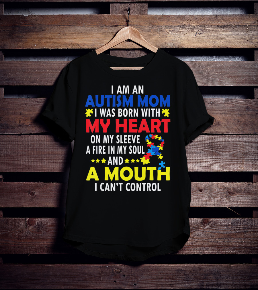 I Am An Autism Mom I Was Born With My Heart On My Sleeve A Fire In My Soul And A Mouth I Can't Control Autism Awareness T-Shirt