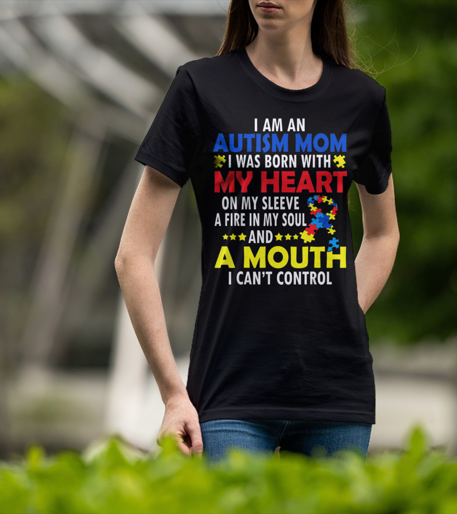I Am An Autism Mom I Was Born With My Heart On My Sleeve A Fire In My Soul And A Mouth I Can't Control Autism Awareness T-Shirt