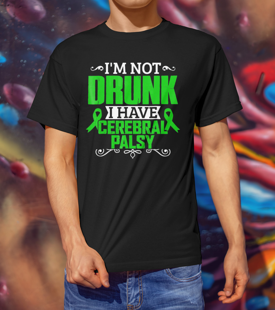 I'm Not Drunk I Have Cerebral Palsy T-Shirt