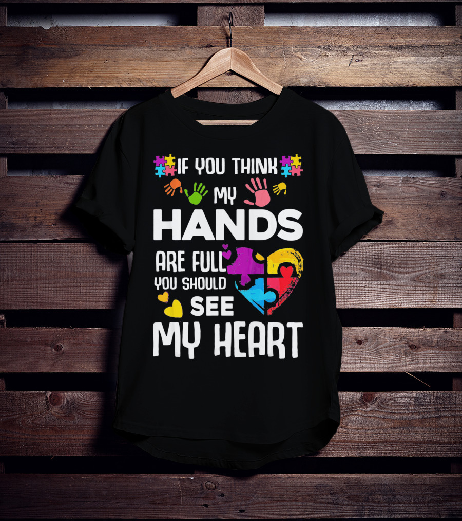 If You Think My Hands Are Full You Should See My Heart Autism Puzzle Hands T-Shirt