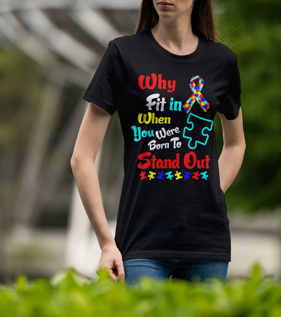 Why Fit In When You Were Born To Stand Out Autism Ribbon Puzzle Pieces T-Shirt