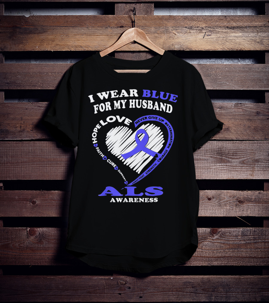 I Wear Blue For My Husband ALS Awareness Hope Love Courage Strength Faith T-Shirt