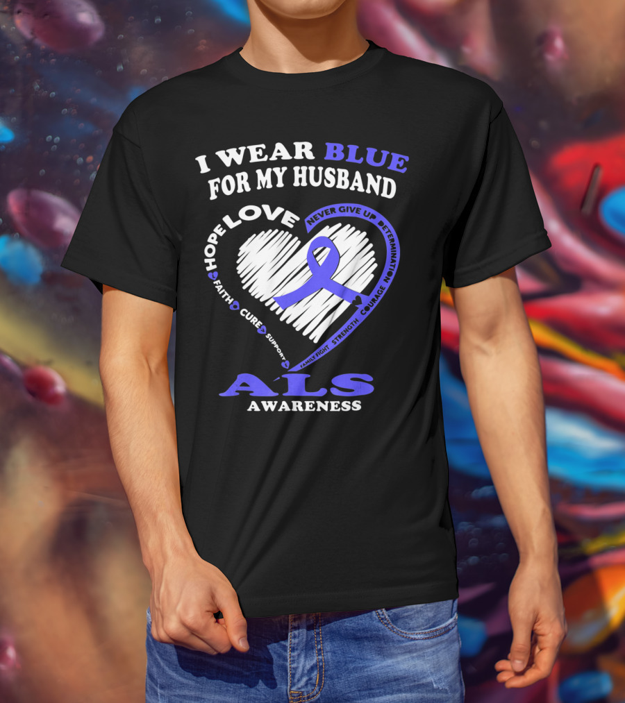 I Wear Blue For My Husband ALS Awareness Hope Love Courage Strength Faith T-Shirt