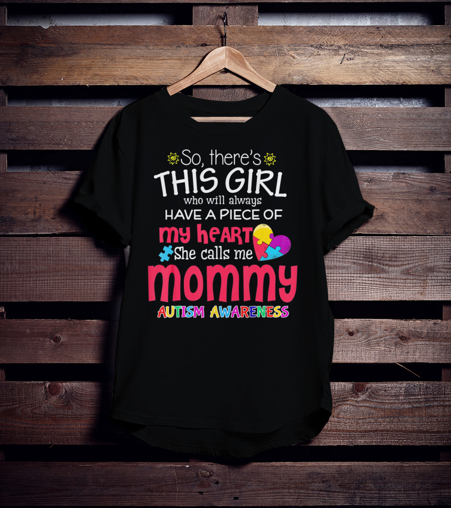 So There's This Girl Who Will Always Have A Piece Of My Heart She Calls Me Mommy Autism Awareness T-Shirt