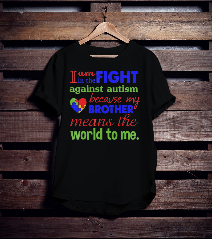 I Am In The Fight Against Autism Because My Brother Means The World To Me T-Shirt