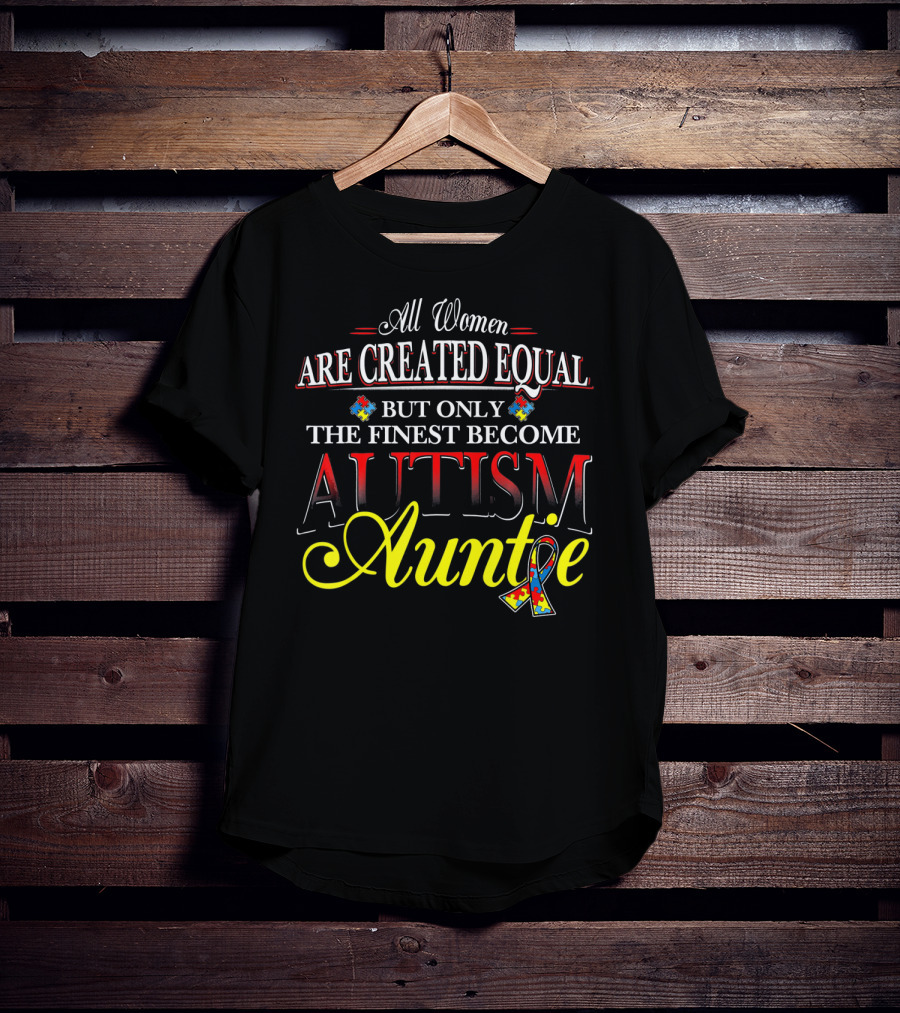 All Women Are Created Equal But Only The Finest Become Autism Auntie T-Shirt