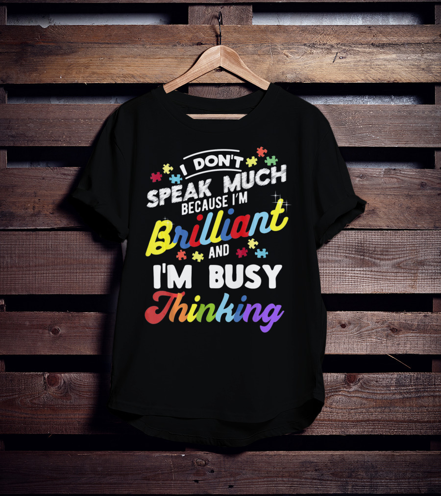 I Don't Speak Much Because I'm Brilliant And I'm Busy Thinking Fun Autism Awareness Puzzle Pieces T-Shirt