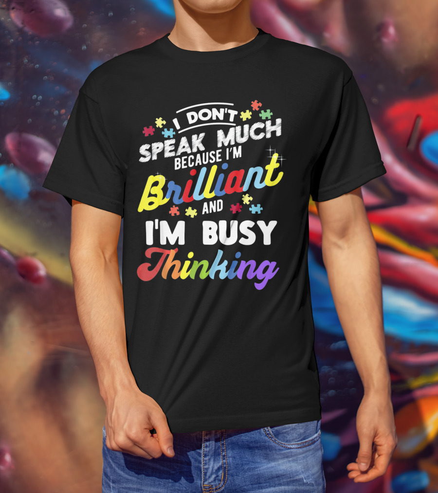 I Don't Speak Much Because I'm Brilliant And I'm Busy Thinking Fun Autism Awareness Puzzle Pieces T-Shirt