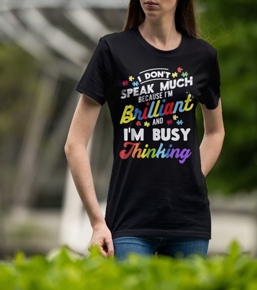 I Don't Speak Much Because I'm Brilliant And I'm Busy Thinking Fun Autism Awareness Puzzle Pieces T-Shirt