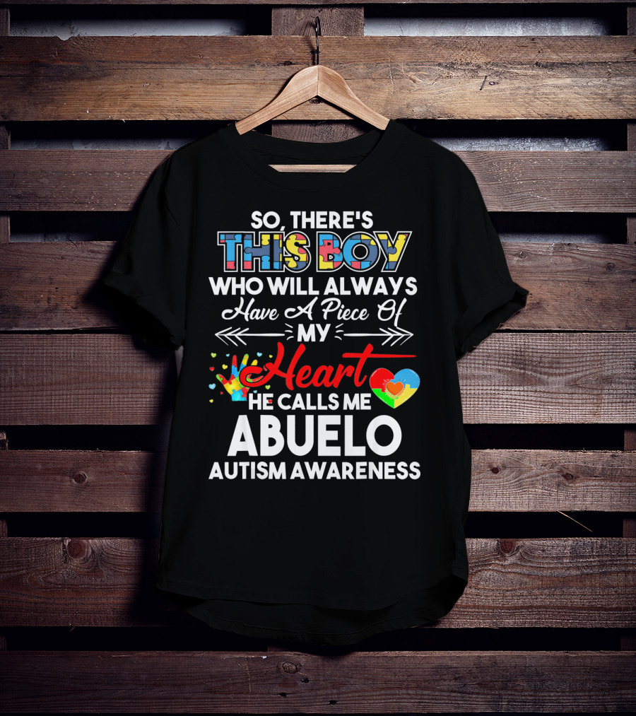 So There's This Boy Who Will Always Have A Piece Of My Heart He Calls ME Abuelo Autism Awareness T-Shirt