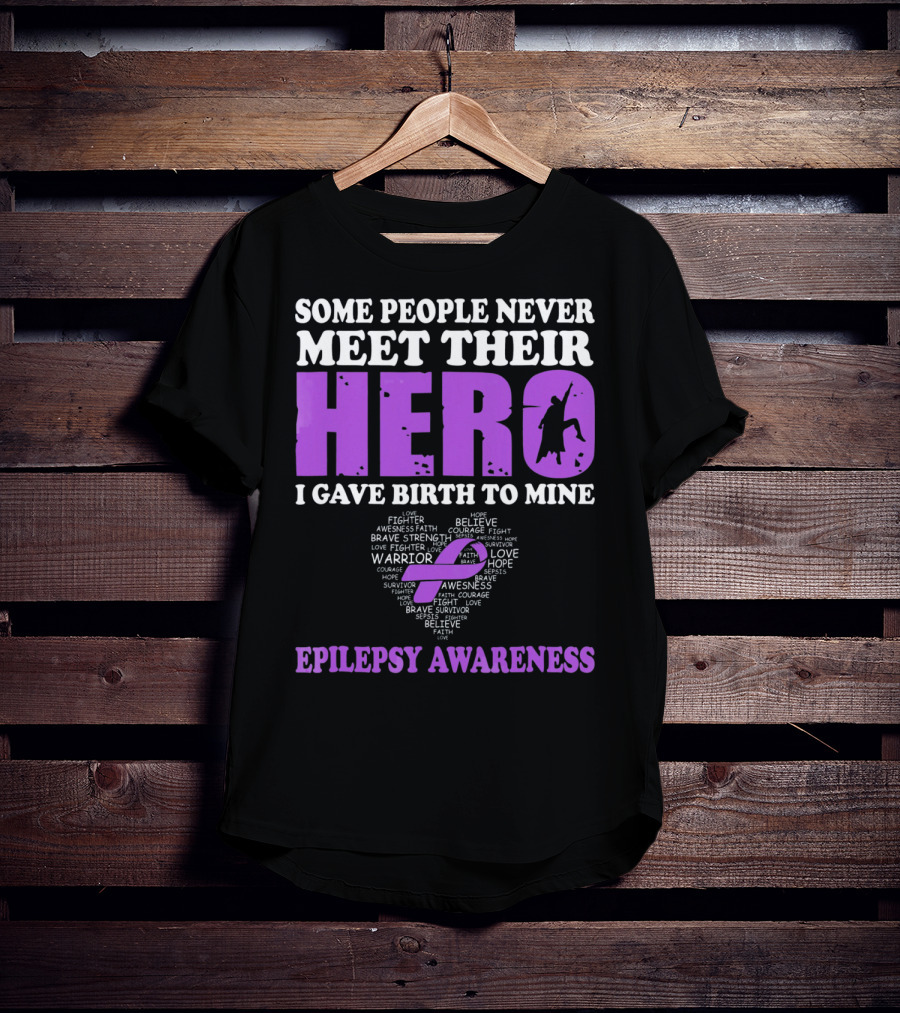 Some People Never Meet Their Hero I Gave Birth To Mine Epilepsy Awareness T-Shirt