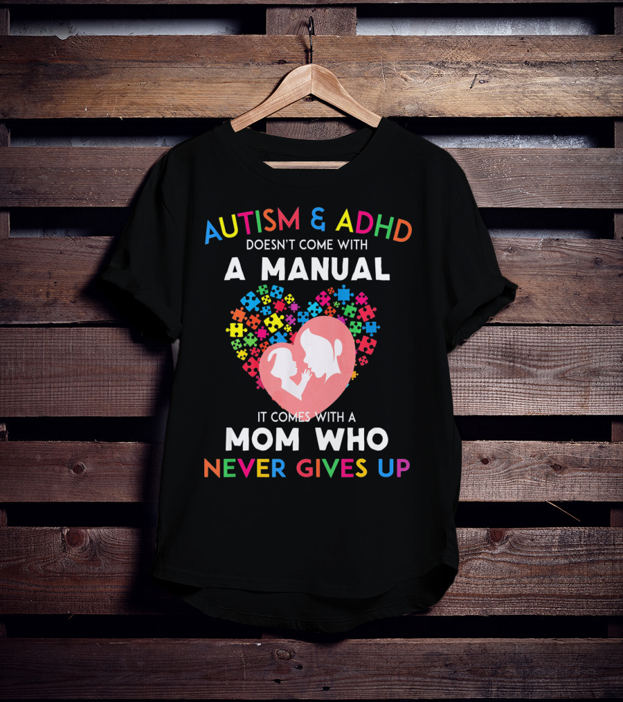 Autism And ADHD Doesn't Come With A Manual It Comes With A Mom Who Never Gives Up T-Shirt