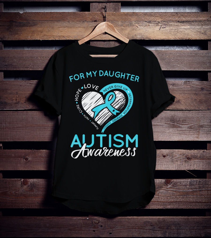 For My Daughter Autism Awareness Love Hope Support Faith Courage Determination T-Shirt