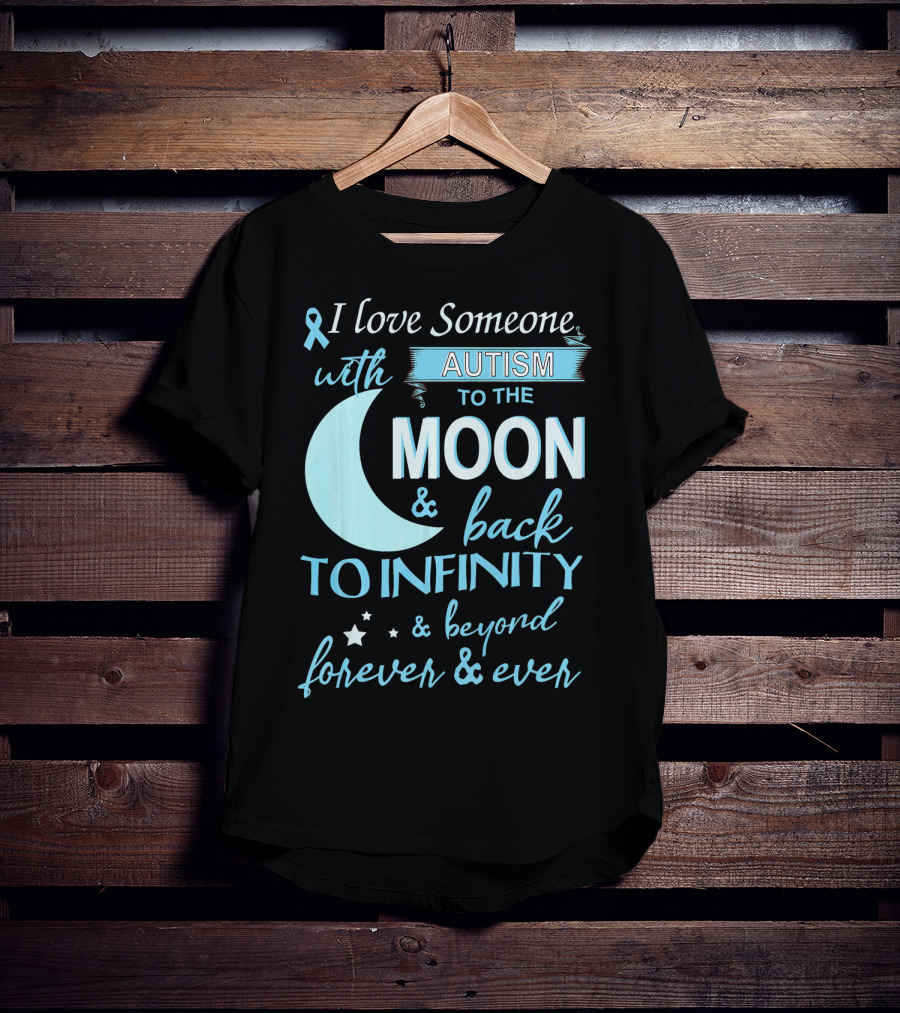 I Love Someone With Autism To The Moon And Back To Infinity Forever And Ever T-Shirt