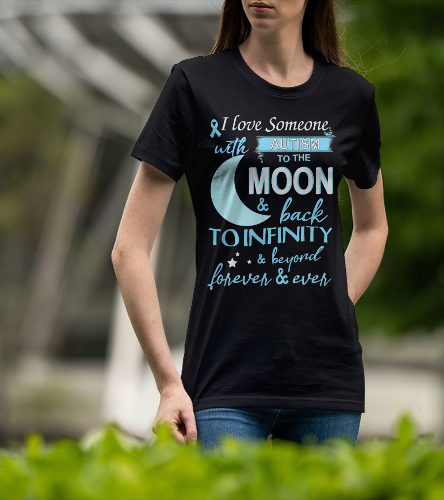 I Love Someone With Autism To The Moon And Back To Infinity Forever And Ever T-Shirt