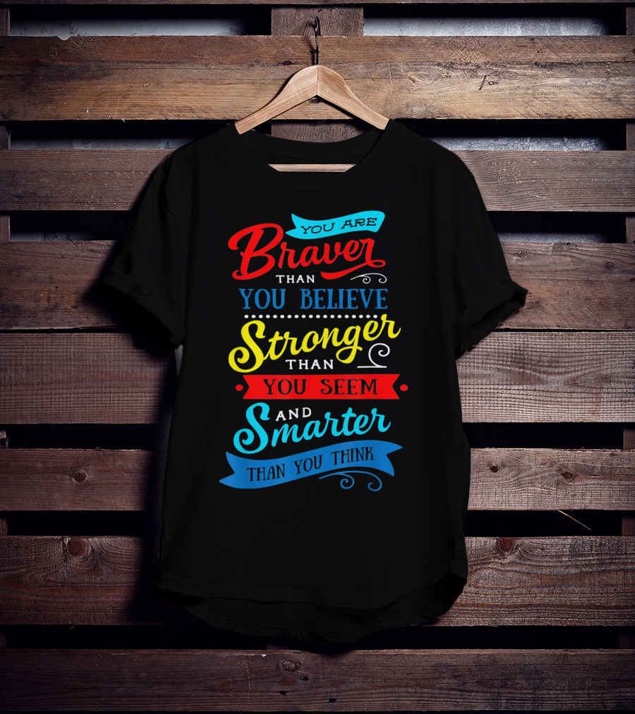 You Are Braver Than You Believe Stronger Than You Seem Smarter Than You Think T-Shirt