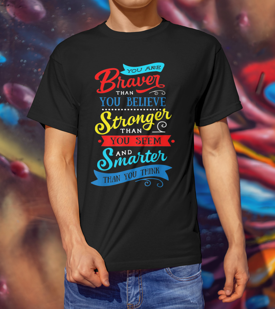You Are Braver Than You Believe Stronger Than You Seem Smarter Than You Think T-Shirt