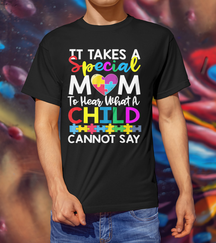 It Takes A Special Mom To Hear What A Child Cannot Say Autism Puzzle Heart T-Shirt