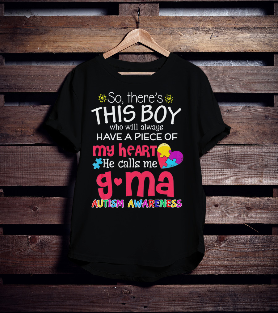 So There's This Boy Who Will Always Have A Piece Of My Heart He Calls Me G Ma Autism Awareness T-Shirt