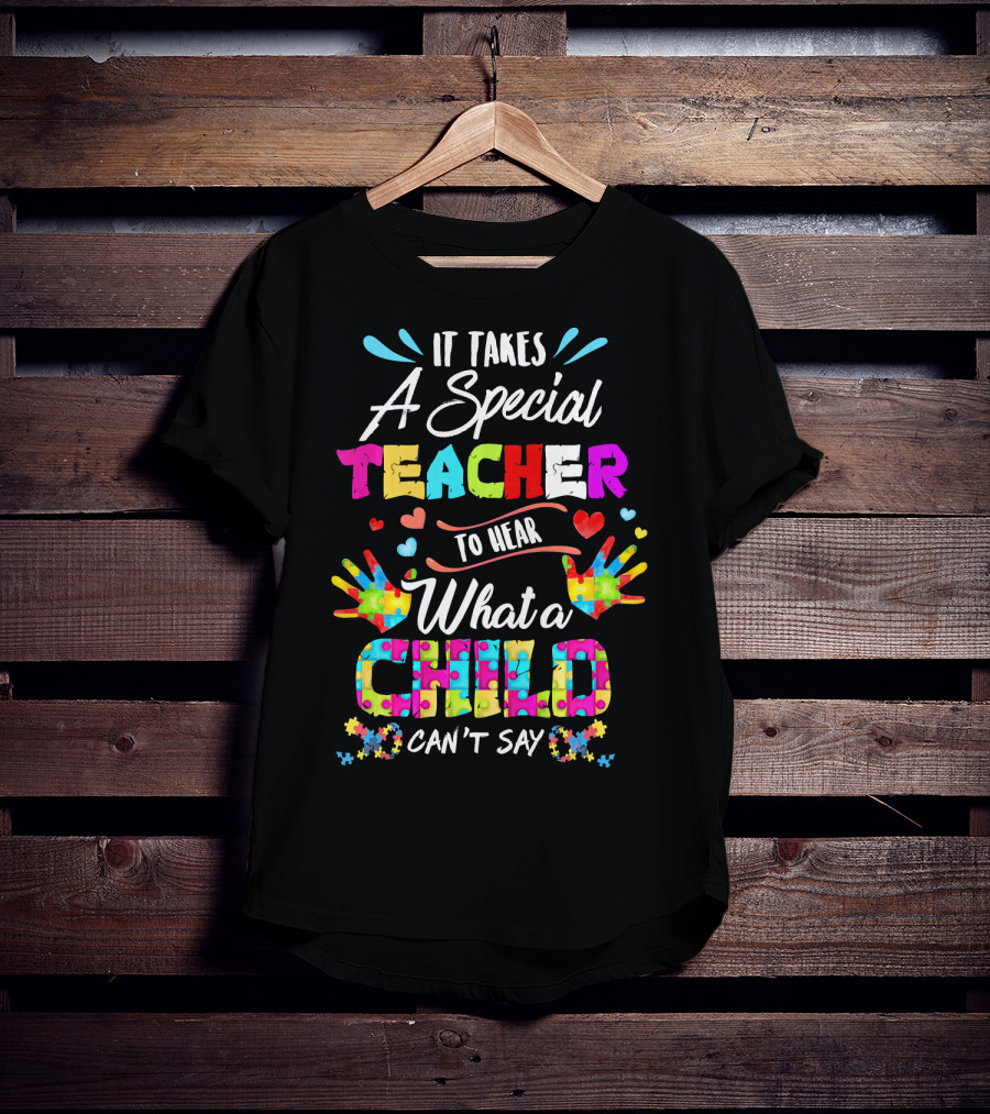 It Takes A Special Teacher To Hear What A Child Can't Say Puzzle Piece Autism Awareness T-Shirt