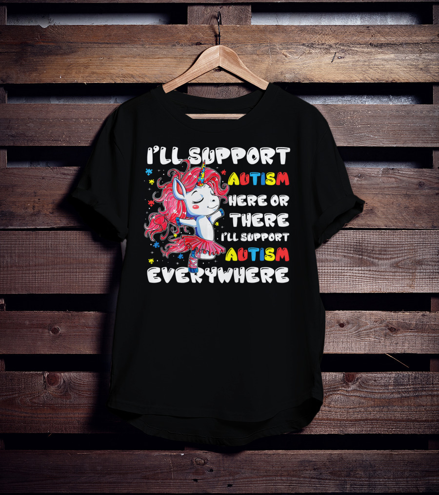 I'll Support Autism Here Or There I'll Support Autism Everywhere Unicorn T-Shirt
