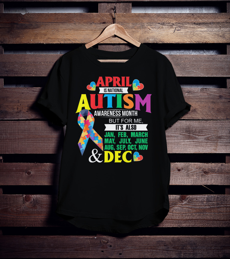 Support Autism April Is National Autism Awareness Month But For Me It's Also Every Month T-Shirt