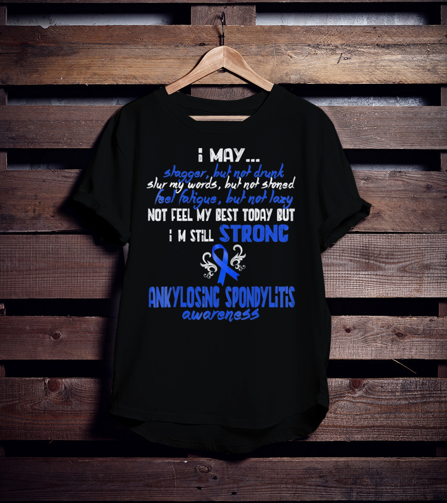 I May Stagger But Not Drunk I’m Still Strong Ankylosing Spondylitis Awareness T-Shirt