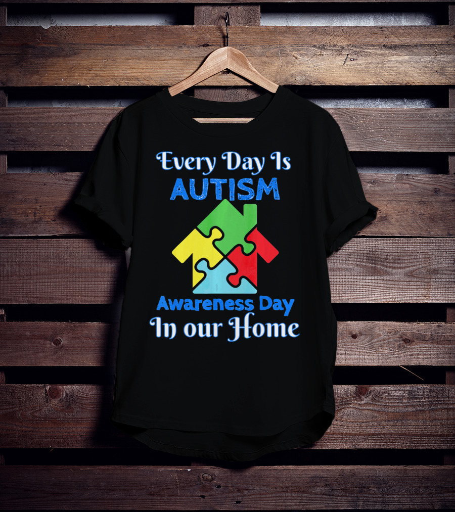 Every Day Is Autism Awareness Day In Our Home T-Shirt
