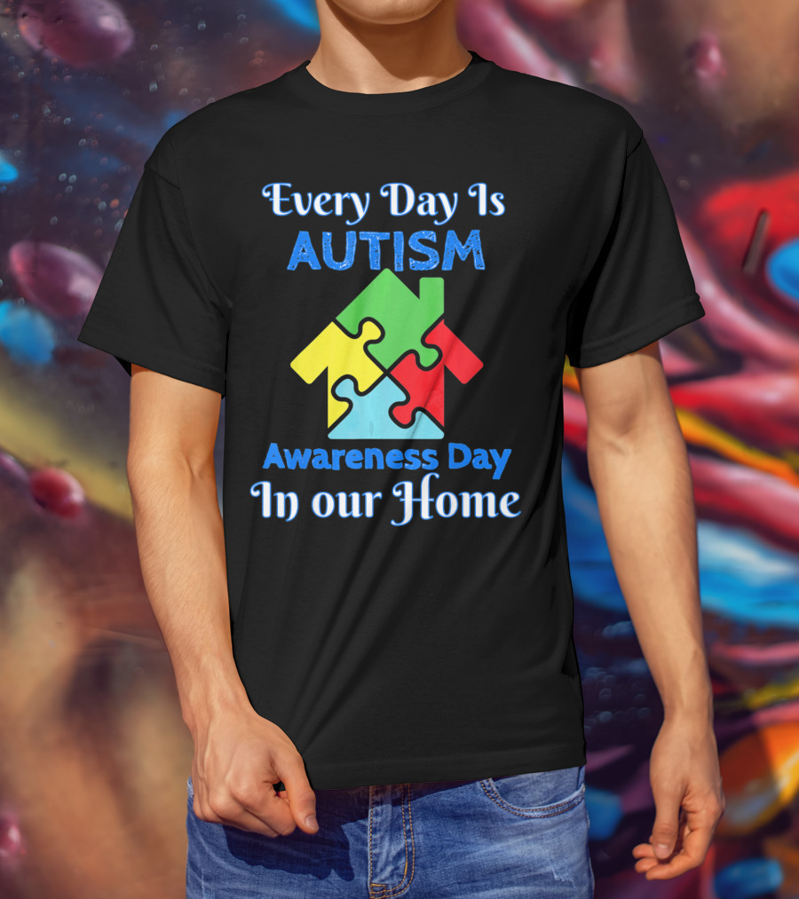 Every Day Is Autism Awareness Day In Our Home T-Shirt