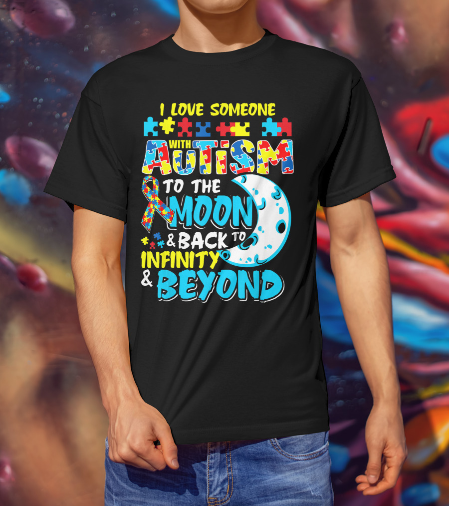 I Love Someone With Autism To The Moon And Back To Infinity And Beyond T-Shirt