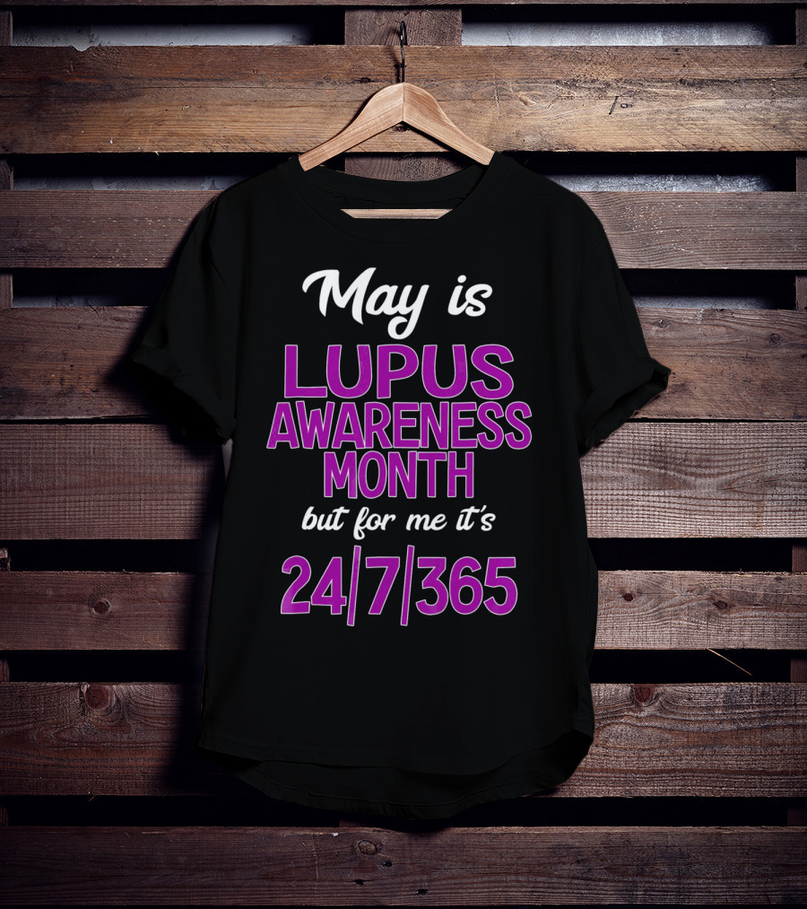 May Is Lupus Awareness Month But For Me It's 24/7/365 T-Shirt