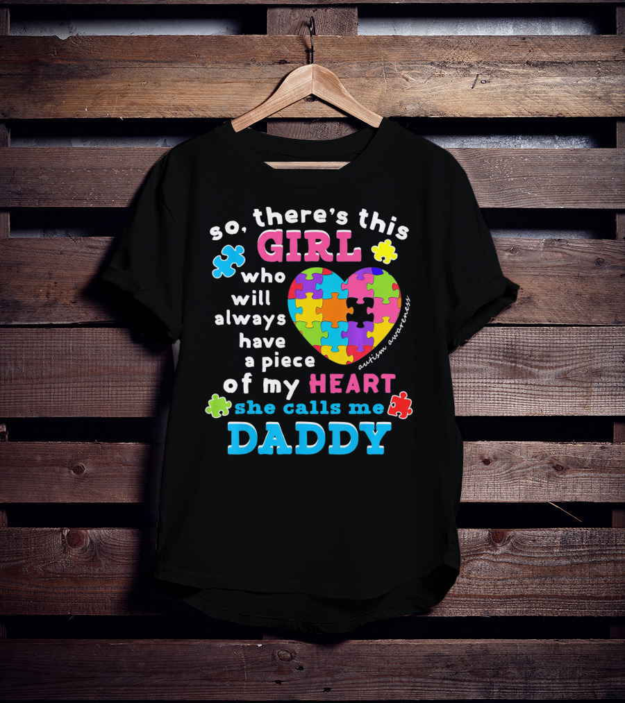 So There's This Girl Who Will Always Have A Piece Of My Heart She Calls Me Daddy Autism Awareness T-Shirt