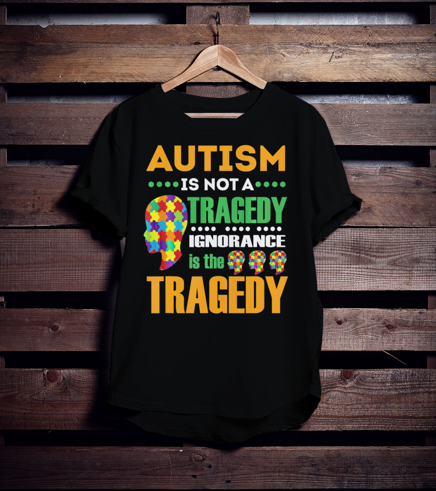 Autism Is Not A Tragedy Ignorance Is The Tragedy Puzzle Pieces T-Shirt