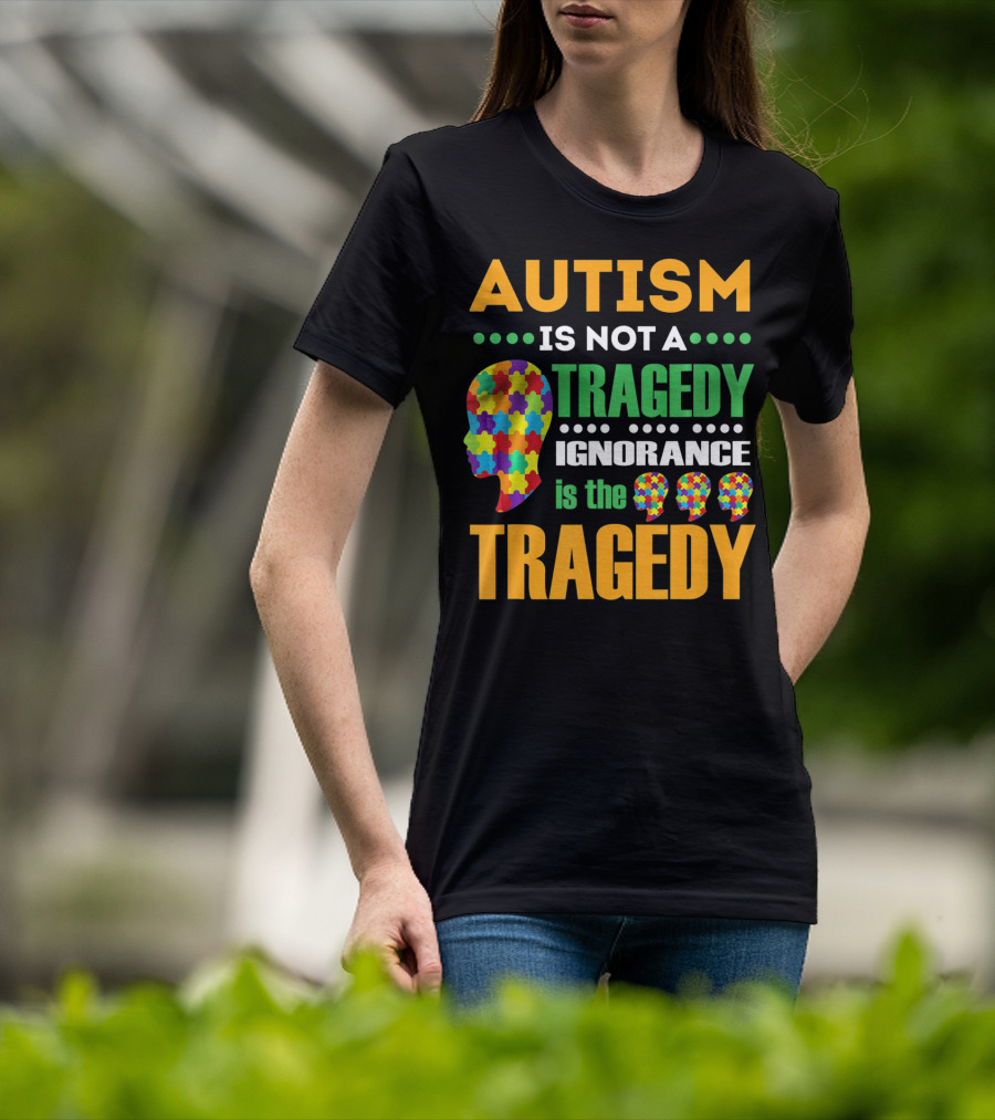Autism Is Not A Tragedy Ignorance Is The Tragedy Puzzle Pieces T-Shirt