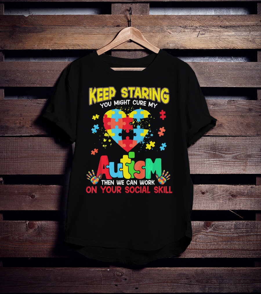 Keep Staring You Might Cure My Autism Heart Puzzle Pieces On Your Social Skill T-Shirt