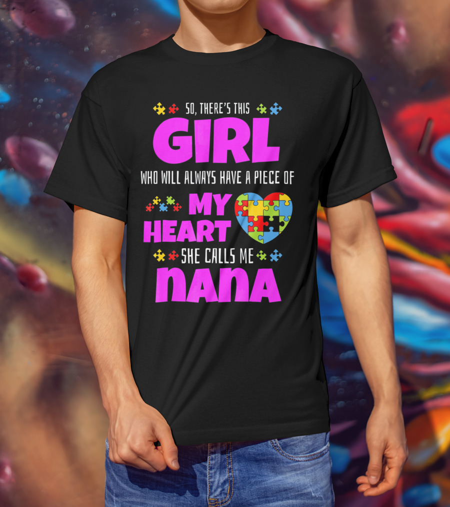 So There's This Girl Who Will Always Have A Piece Of My Heart She Calls Me Nana Autism Awareness T-Shirt