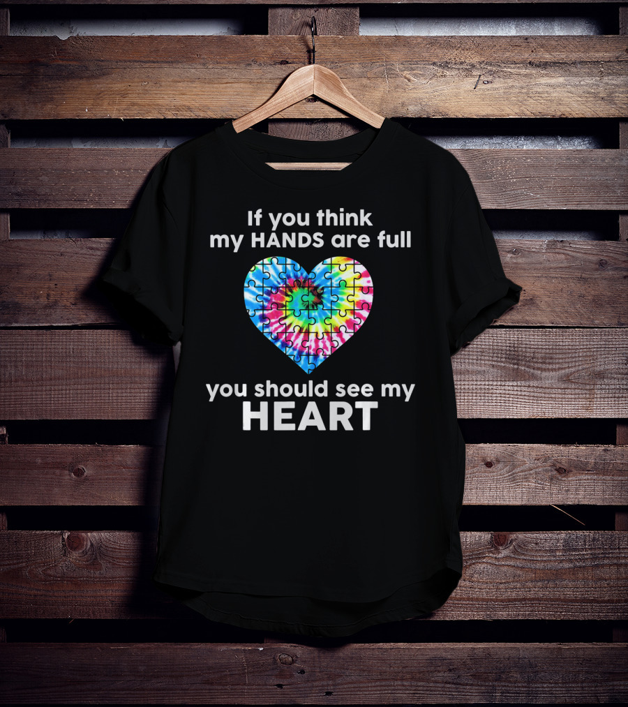 TIE DYE AUTISM If You Think My Hands Are Full You Should See My Heart T-Shirt