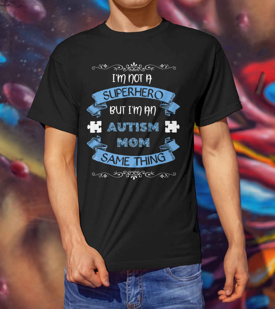 I'm Not A Superhero But I'm An Autism Mom Same Thing T-Shirt